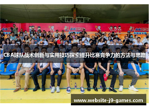 CBA球队战术创新与实用技巧探索提升比赛竞争力的方法与思路