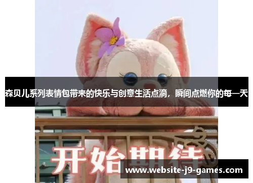 森贝儿系列表情包带来的快乐与创意生活点滴，瞬间点燃你的每一天