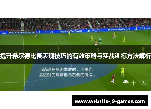 提升希尔德比赛表现技巧的有效策略与实战训练方法解析