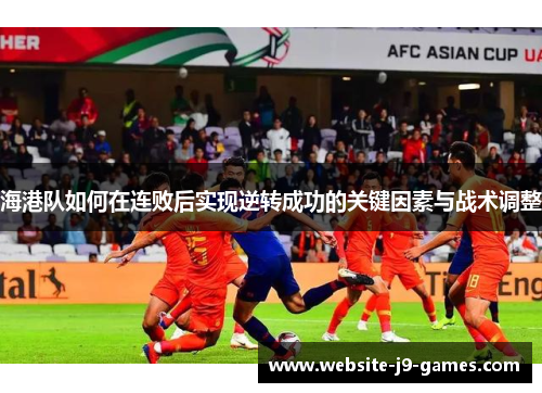 海港队如何在连败后实现逆转成功的关键因素与战术调整