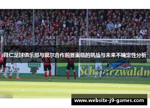 拜仁足球俱乐部与戴尔合作前景面临的挑战与未来不确定性分析