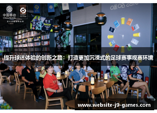 提升球迷体验的创新之路：打造更加沉浸式的足球赛事观赛环境