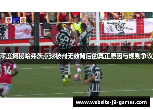 深度揭秘哈弗茨点球被判无效背后的真正原因与规则争议 深度揭秘哈弗茨点球被判无效背后的真正原因与规则争议