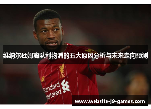 维纳尔杜姆离队利物浦的五大原因分析与未来走向预测