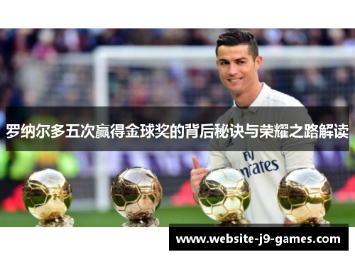 罗纳尔多五次赢得金球奖的背后秘诀与荣耀之路解读