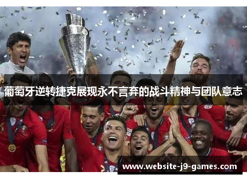 葡萄牙逆转捷克展现永不言弃的战斗精神与团队意志