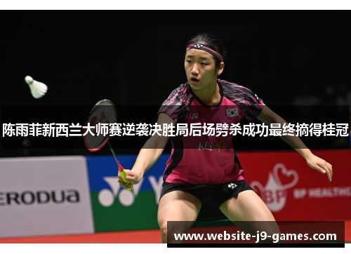 陈雨菲新西兰大师赛逆袭决胜局后场劈杀成功最终摘得桂冠