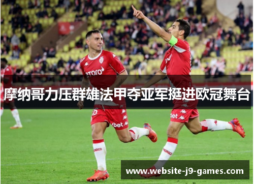 摩纳哥力压群雄法甲夺亚军挺进欧冠舞台