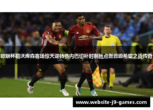 欧联杯勒沃库森客场惊天逆转费内巴切补时制胜点燃晋级希望之战传奇