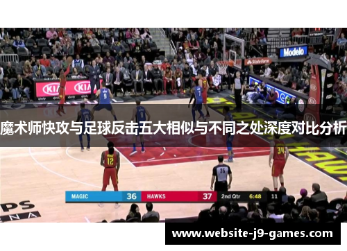 魔术师快攻与足球反击五大相似与不同之处深度对比分析