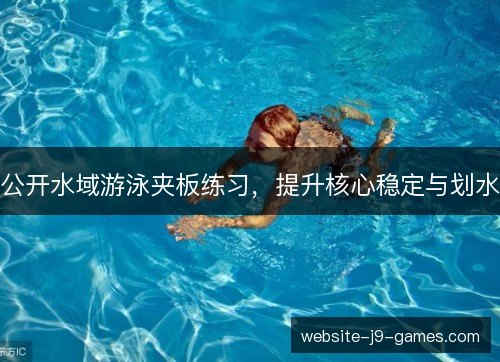 公开水域游泳夹板练习，提升核心稳定与划水