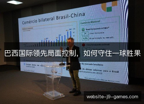 巴西国际领先局面控制，如何守住一球胜果