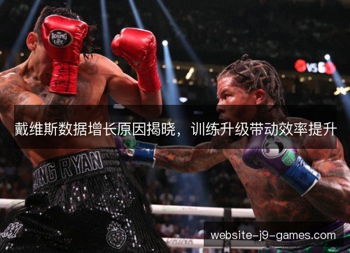 戴维斯数据增长原因揭晓，训练升级带动效率提升
